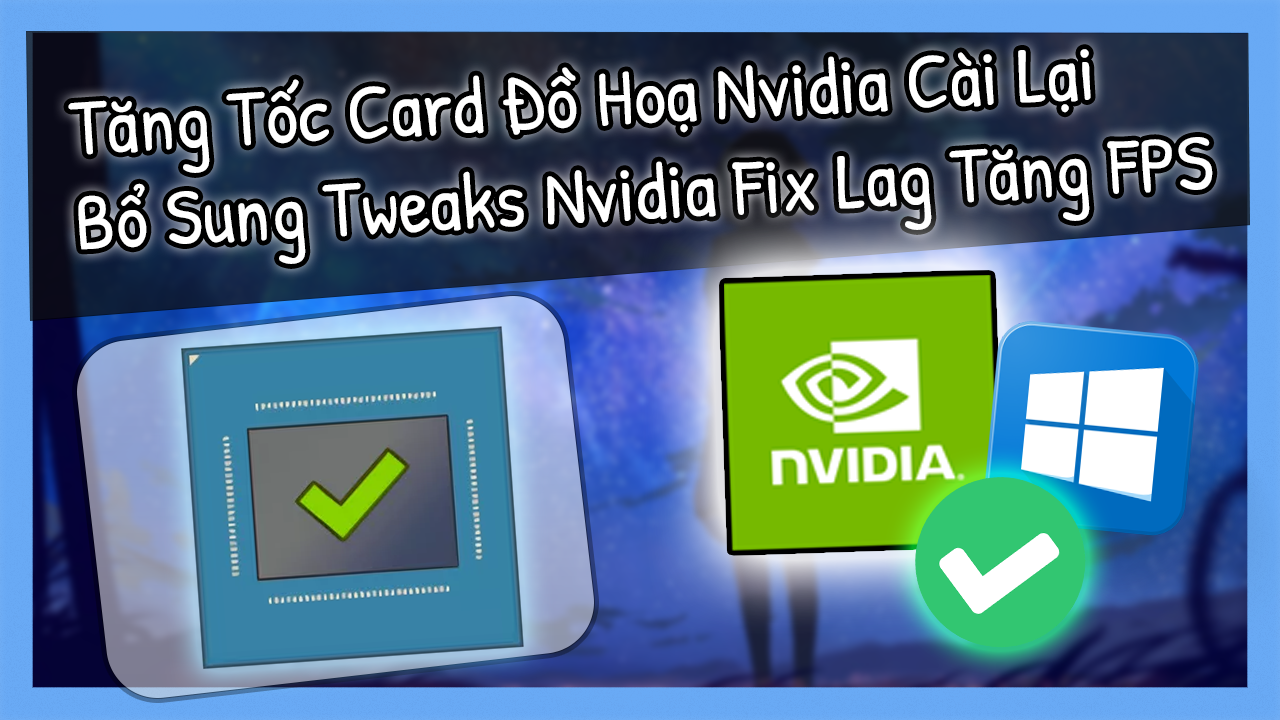 C&aacute;ch C&agrave;i Đặt, Cập Nhập Driver Nvidia C&oacute; Tweaks Tối Ưu, Fix Lag Tăng Tốc Mượt Cho Card Đồ Hoạ Bằng NVCleanstall