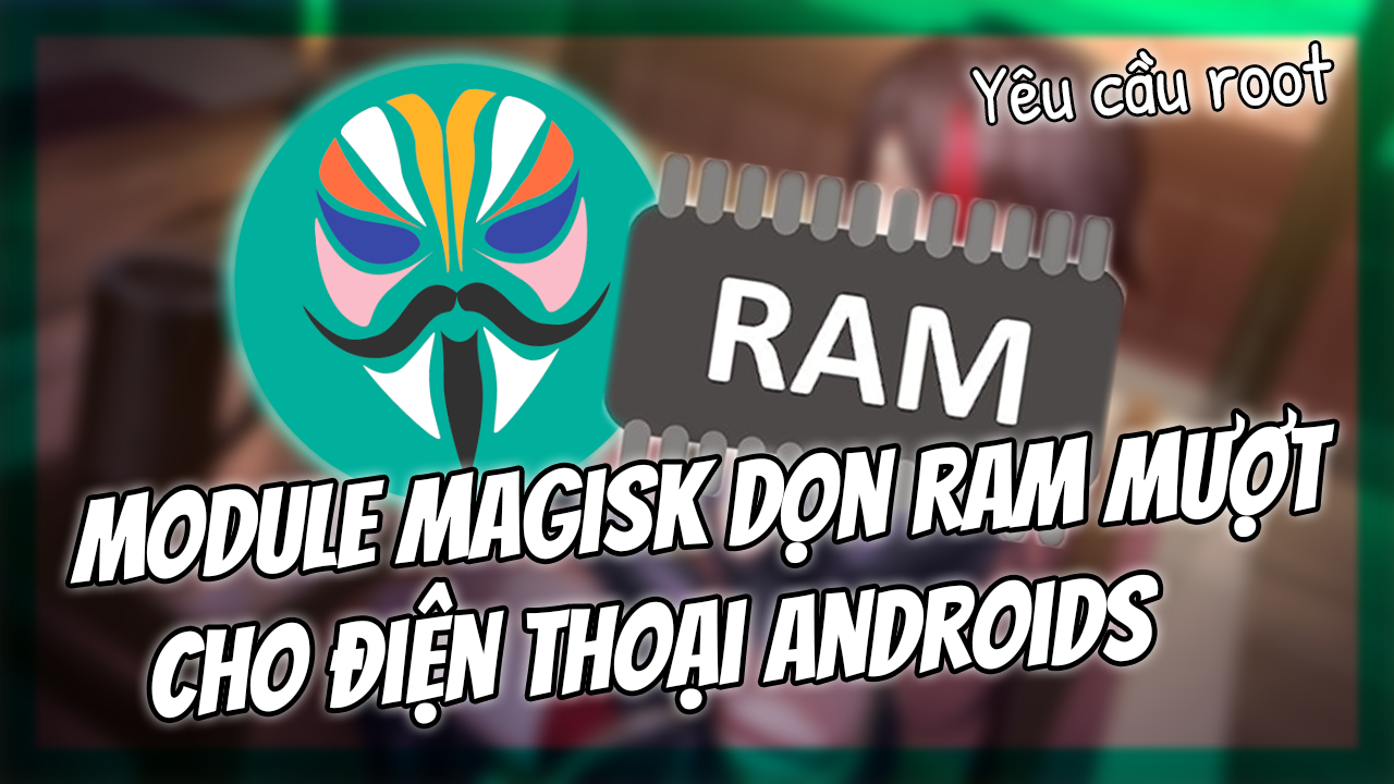 Module Magisk Tối Ưu Ho&aacute; RAM Cho Androids