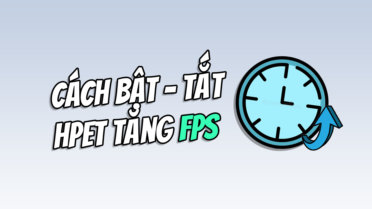 Tắt &ndash; Bật HPET Tăng FPS Game Tr&ecirc;n M&aacute;y T&iacute;nh