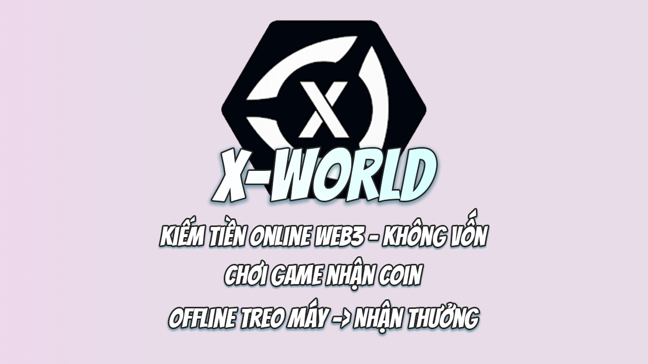 XWORLD &ndash; App Kiếm Tiền WEB3 Tr&ecirc;n Điện Thoại Uy T&iacute;n Nhất