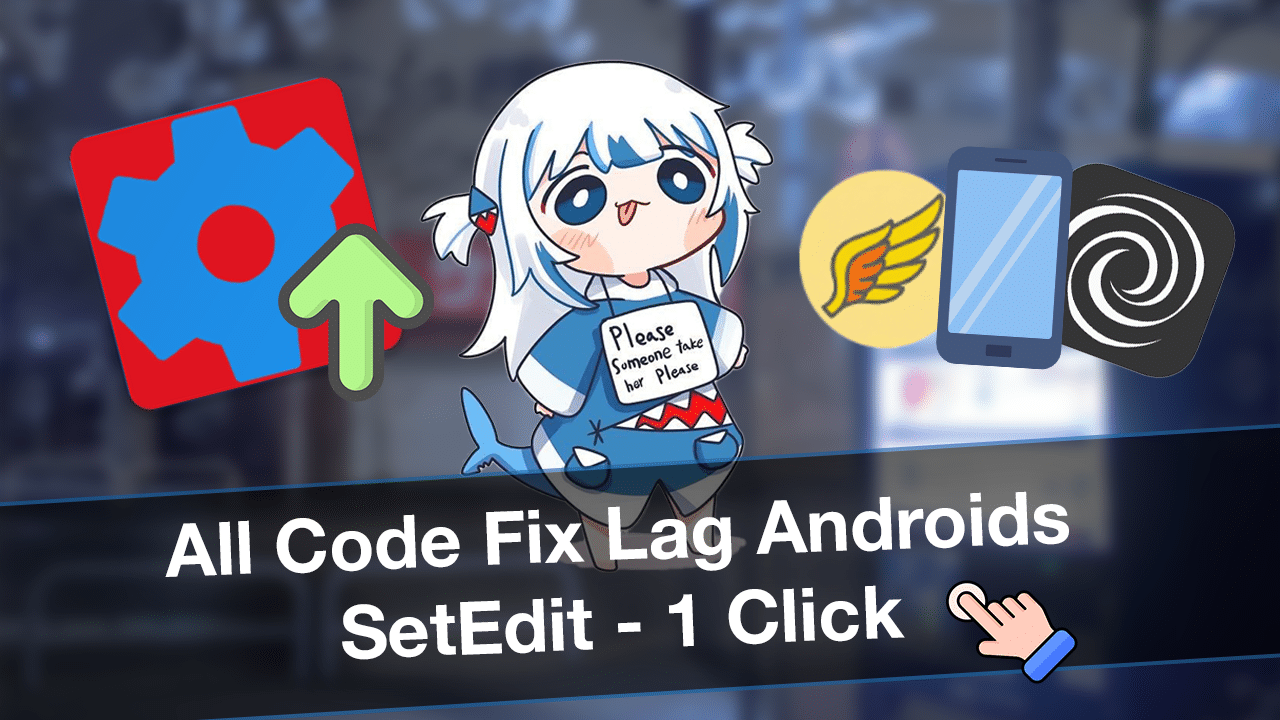 1 Click Fix Lag Điện Thoại Androids &ndash; To&agrave;n Bộ Code SetEdit Trong 1 File